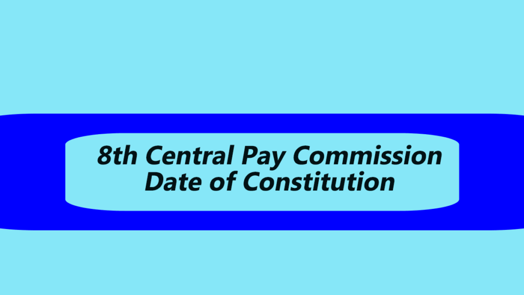 8th Central Pay Commission Date of Constitution