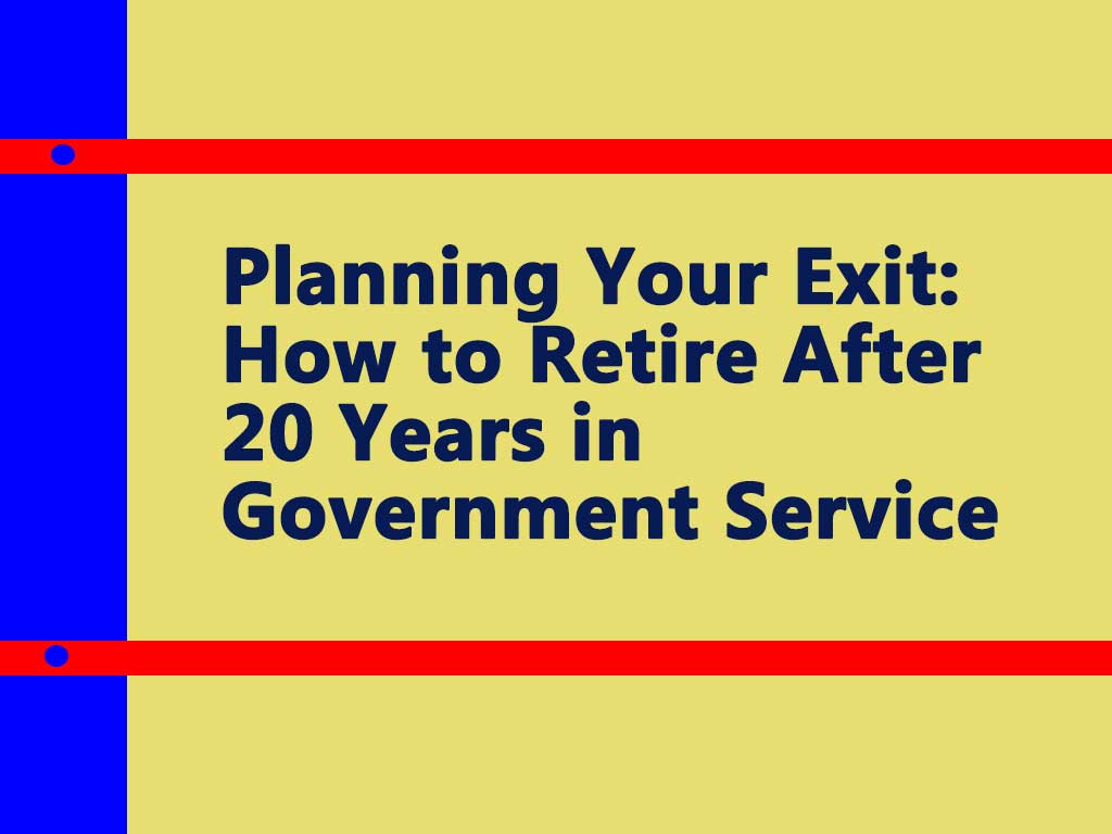 Planning Your Exit: How to Retire After 20 Years in Government Service